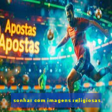 sonhar com imagens religiosas